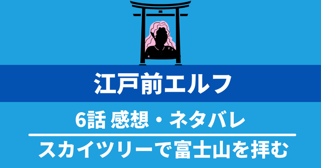 アニメ『江戸前エルフ』6話ネタバレ感想：スカイツリーで富士山を拝む