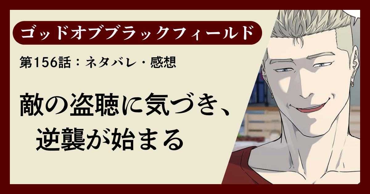 『ゴッドオブブラックフィールド』第156話ネタバレ感想｜敵の盗聴に気づき、逆襲が始まる