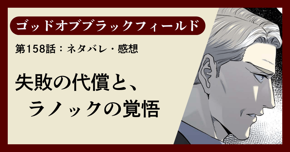 『ゴッドオブブラックフィールド』第158話ネタバレ感想｜失敗の代償と、ラノックの覚悟
