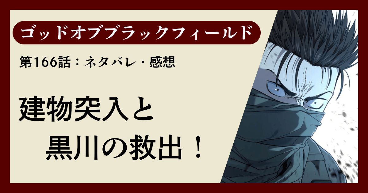 『ゴッドオブブラックフィールド』第166話ネタバレ感想｜建物突入と黒川の救出！