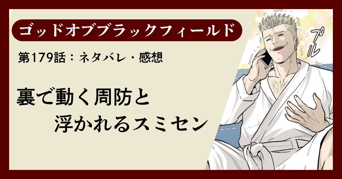 『ゴッドオブブラックフィールド』第179話ネタバレ感想｜裏で動く周防と浮かれるスミセン
