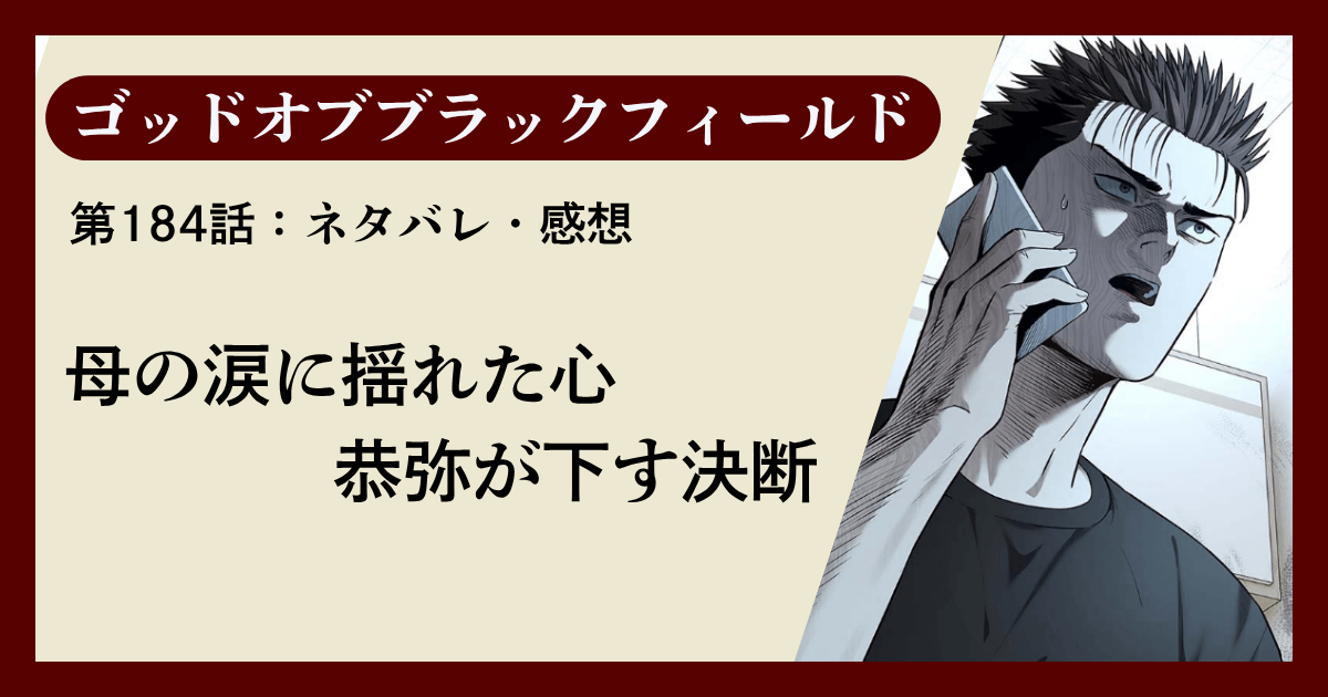 『ゴッドオブブラックフィールド』第184話ネタバレ感想｜母の涙に揺れた心、恭弥が下す決断