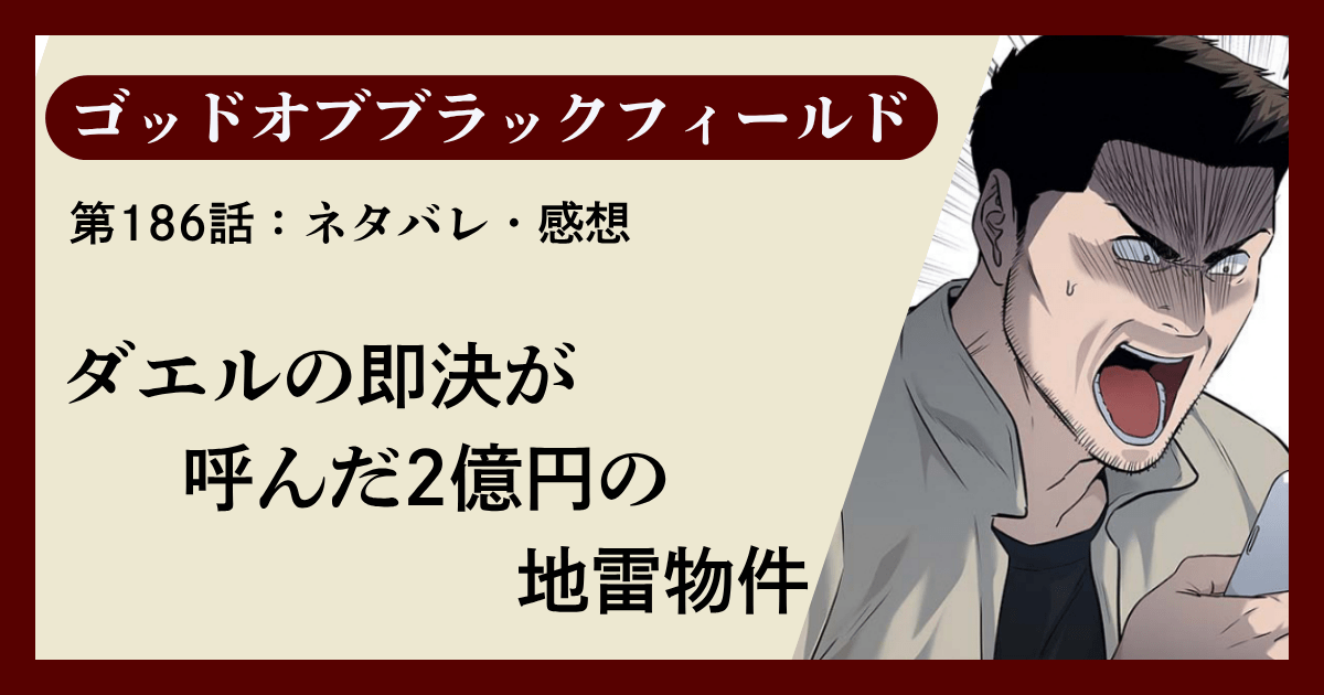 『ゴッドオブブラックフィールド』第186話ネタバレ感想｜ダエルの即決が呼んだ2億円の地雷物件