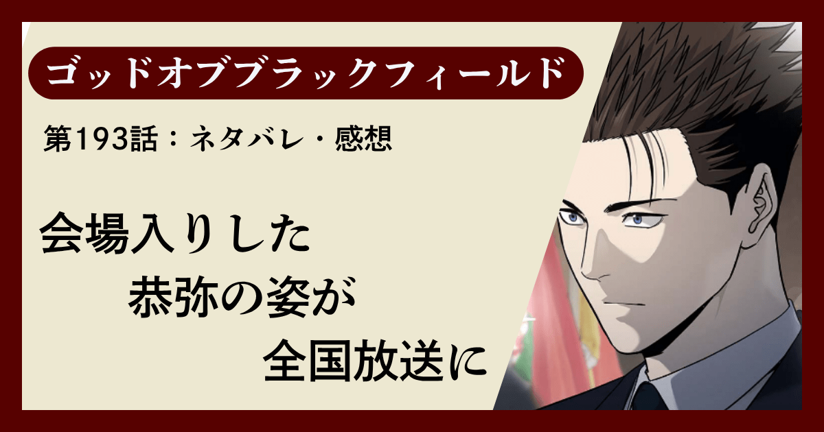 『ゴッドオブブラックフィールド』第193話ネタバレ感想｜会場入りした恭弥の姿が全国放送に