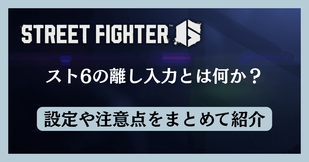 スト6の離し入力とは何か？設定や注意点をまとめて紹介