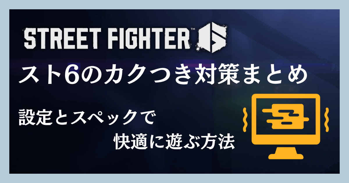 スト6のカクつき対策まとめ｜設定とスペックで快適に遊ぶ方法