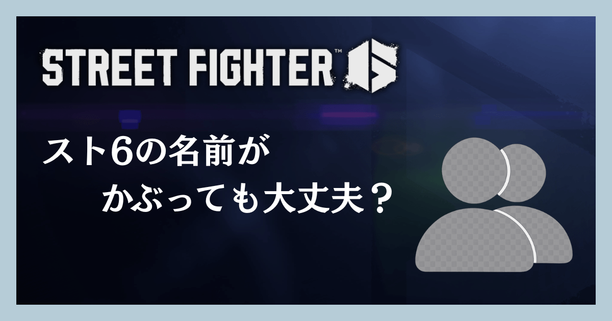 スト6の名前がかぶっても大丈夫?
