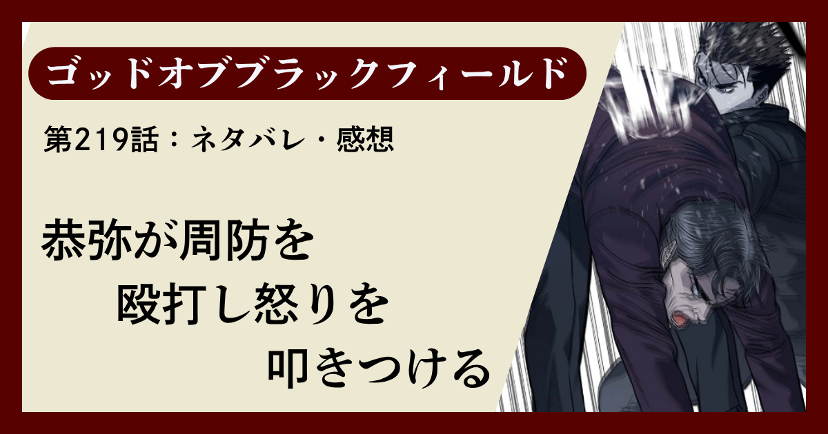 『ゴッドオブブラックフィールド』第219話ネタバレ感想｜恭弥が周防を殴打し怒りを叩きつける