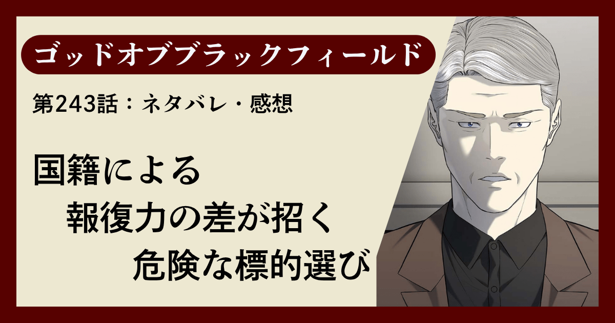 『ゴッドオブブラックフィールド』第243話ネタバレ感想｜国籍による報復力の差が招く危険な標的選び
