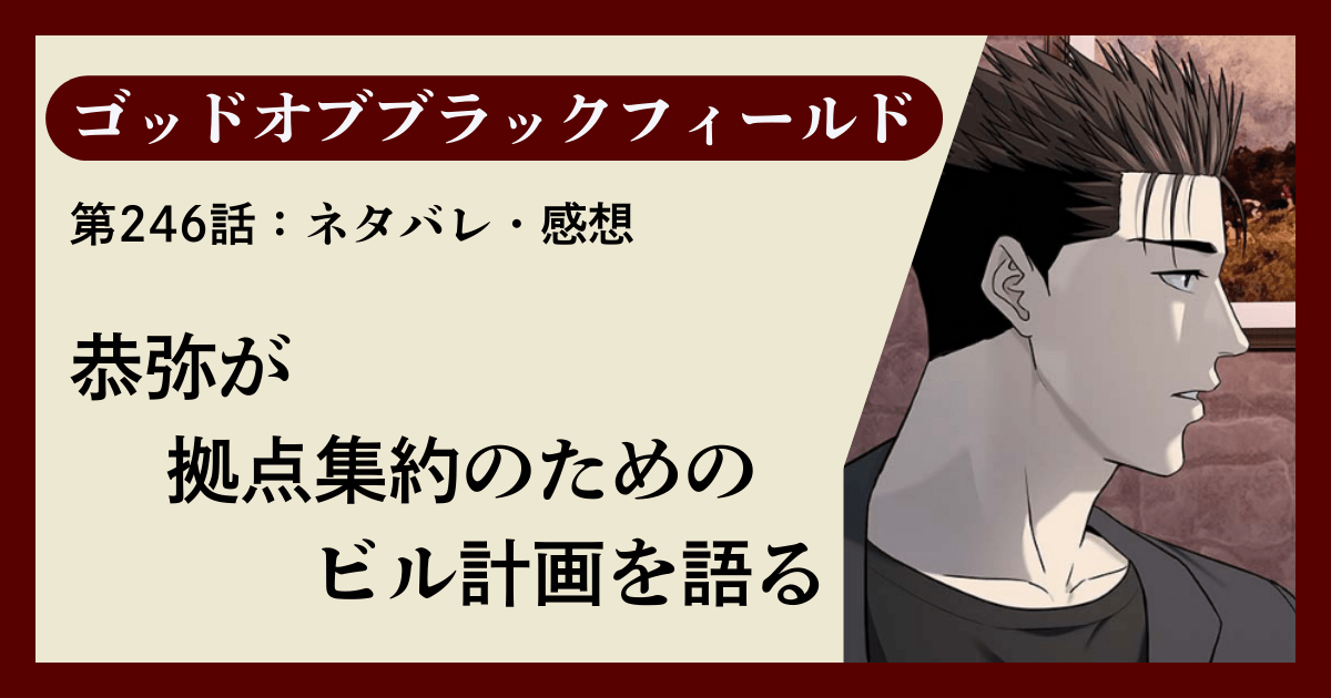 『ゴッドオブブラックフィールド』第246話ネタバレ感想｜恭弥が拠点集約のためのビル計画を語る