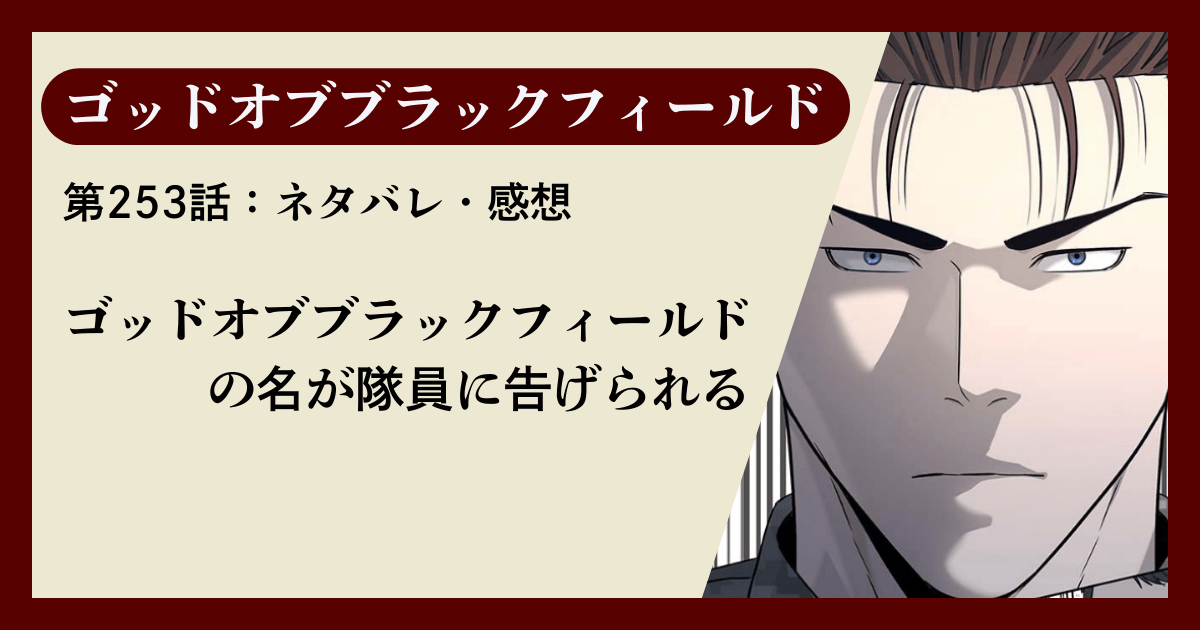 『ゴッドオブブラックフィールド』第253話ネタバレ感想｜ゴッドオブブラックフィールドの名が隊員に告げられる
