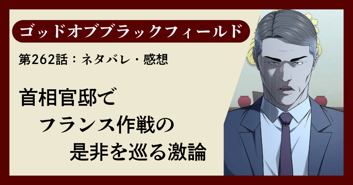『ゴッドオブブラックフィールド』第262話ネタバレ感想｜首相官邸でフランス作戦の是非を巡る激論