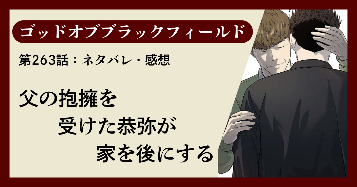 『ゴッドオブブラックフィールド』第263話ネタバレ感想｜父の抱擁を受けた恭弥が家を後にする