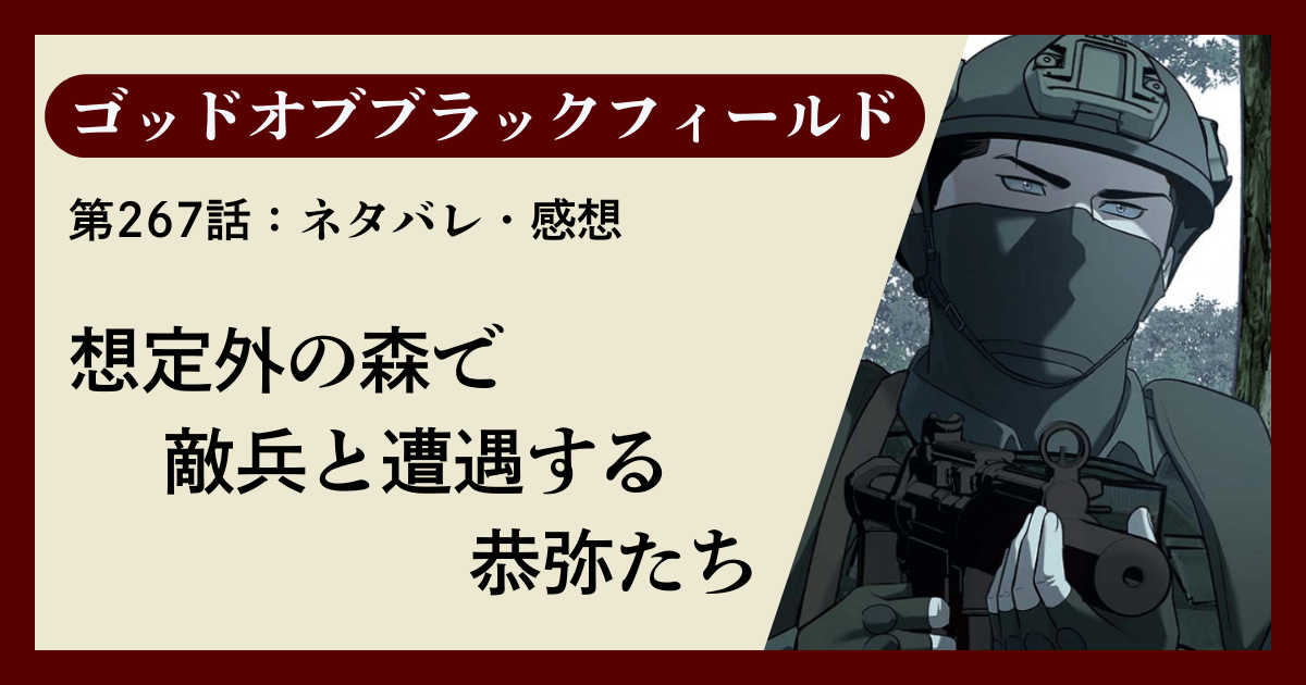 『ゴッドオブブラックフィールド』第267話ネタバレ感想｜想定外の森で敵兵と遭遇する恭弥たち