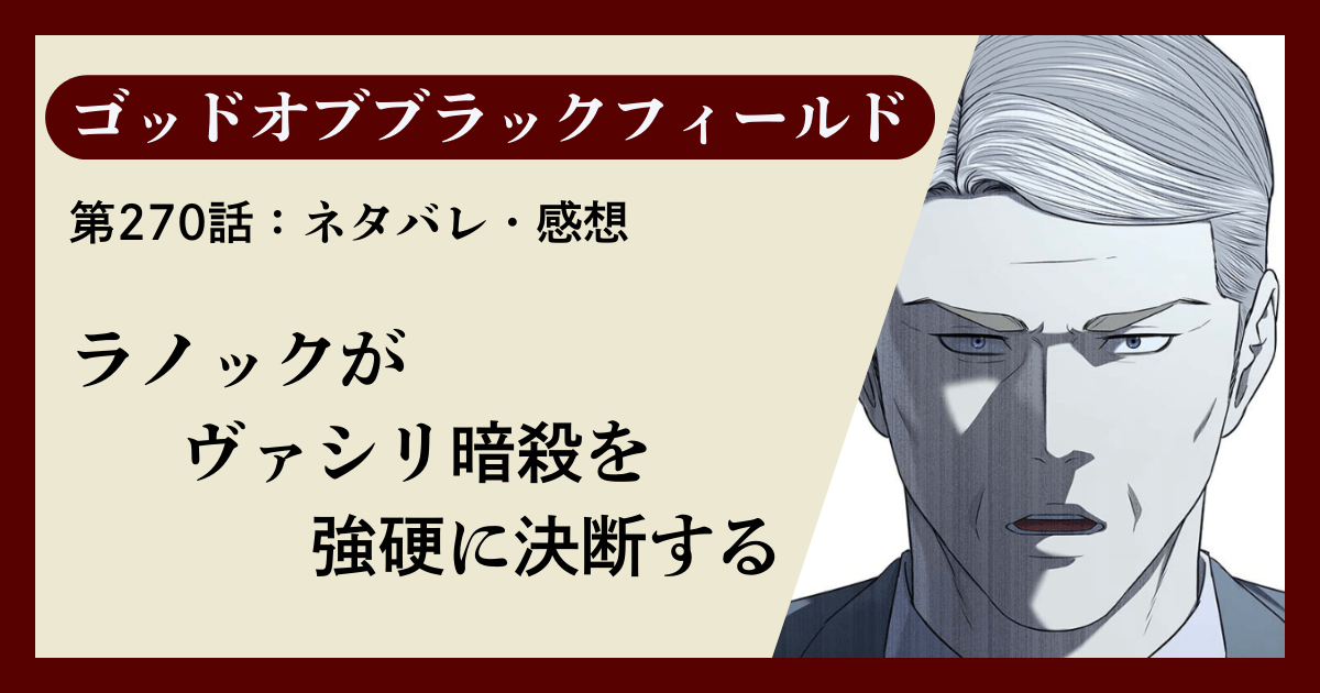 『ゴッドオブブラックフィールド』第270話ネタバレ感想｜ラノックがヴァシリ暗殺を強硬に決断する