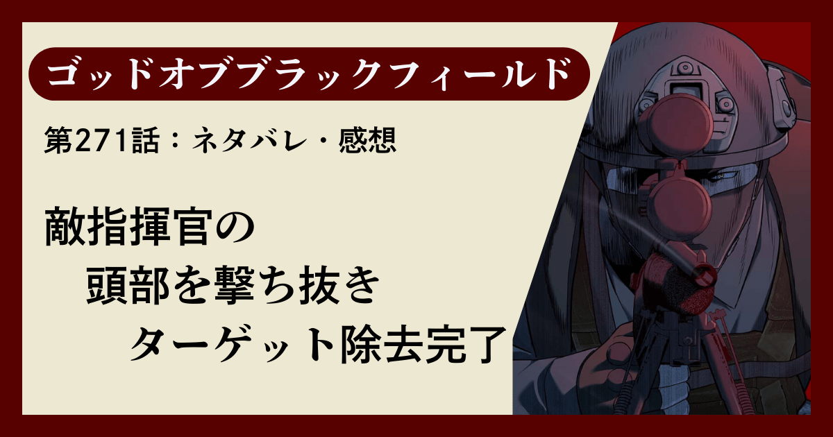 『ゴッドオブブラックフィールド』第271話ネタバレ感想｜敵指揮官の頭部を撃ち抜き「ターゲット除去完了」