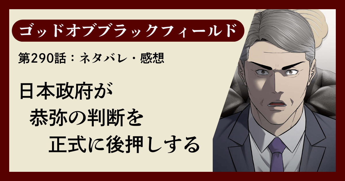 『ゴッドオブブラックフィールド』第290話ネタバレ感想｜日本政府が恭弥の判断を正式に後押しする