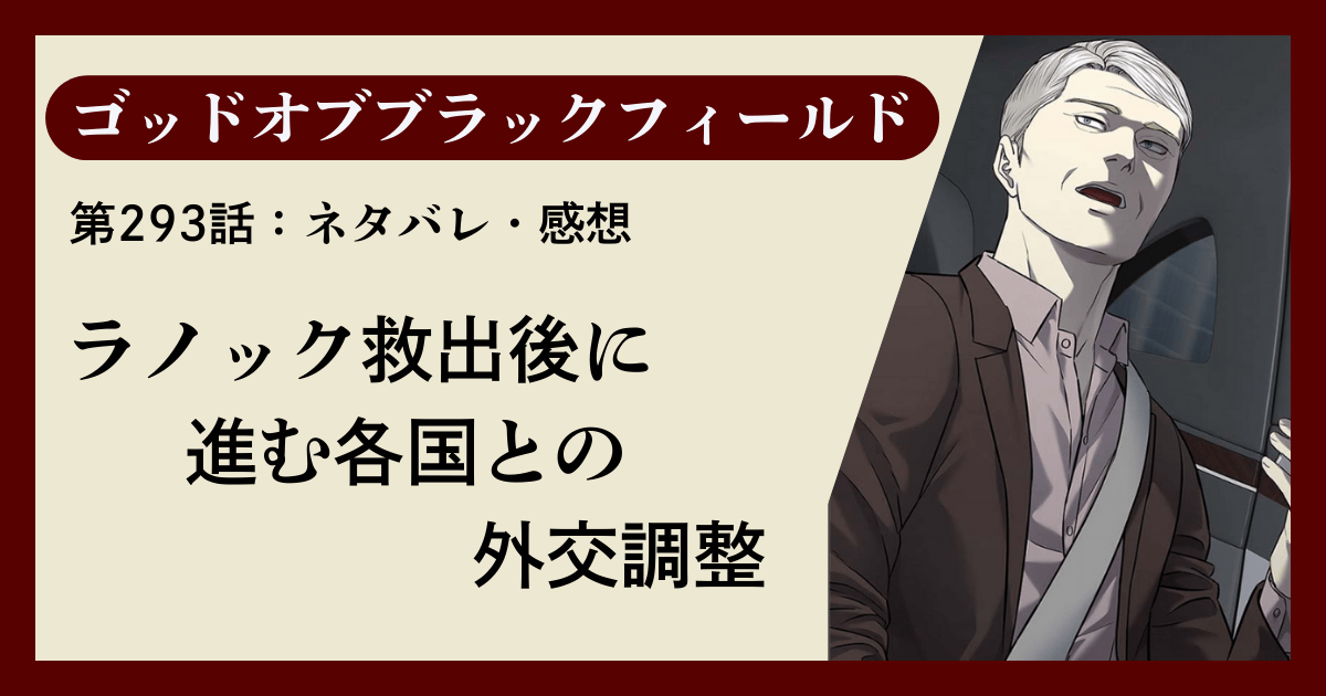 『ゴッドオブブラックフィールド』第293話ネタバレ感想｜ラノック救出後に進む各国との外交調整